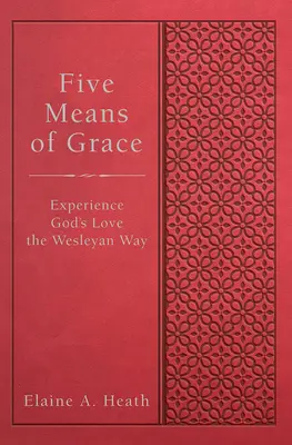 A kegyelem öt eszköze: Isten szeretetének megtapasztalása a Wesley-féle módon - Five Means of Grace: Experience God's Love the Wesleyan Way