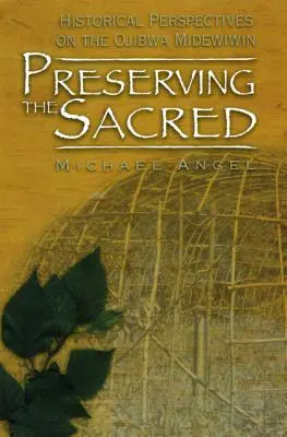 A szakrális megőrzése: Az ojibwa Midewiwin történelmi perspektívái - Preserving the Sacred: Historical Perspectives on the Ojibwa Midewiwin