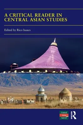 A Critical Reader in Central Asian Studies: A közép-ázsiai felmérés 40 éve - A Critical Reader in Central Asian Studies: 40 Years of Central Asian Survey