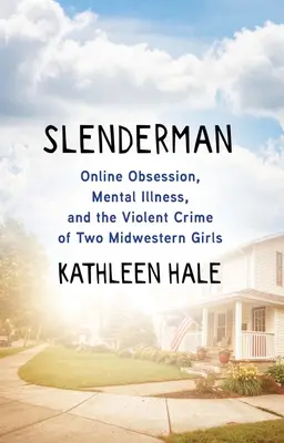 Slenderman: Online megszállottság, elmebetegség és két középnyugati lány erőszakos bűnténye - Slenderman: Online Obsession, Mental Illness, and the Violent Crime of Two Midwestern Girls