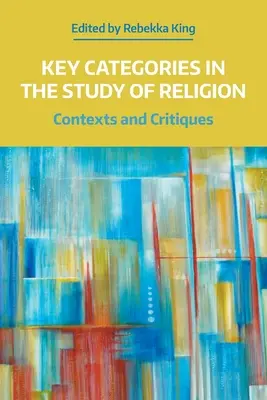 Kulcsfontosságú kategóriák a vallástudományban: Kontextusok és kritikák - Key Categories in the Study of Religion: Contexts and Critiques