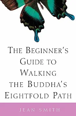 A Buddha Nyolcrétű Ösvényének járásának kezdő útmutatója - The Beginner's Guide to Walking the Buddha's Eightfold Path