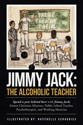 Jimmy Jack: az alkoholista tanító: Töltsön egy évet a rácsok mögött Jimmy Jackkel, a volt keresztény lelkésszel, állami iskolai tanárral, P - Jimmy Jack: the Alcoholic Teacher: Spend a Year Behind Bars with Jimmy Jack, a Former Christian Minister, Public School Teacher, P