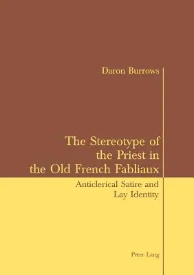 A pap sztereotípiája a régi francia Fabliaux-ban: Antiklerikális szatíra és laikus identitás - The Stereotype of the Priest in the Old French Fabliaux: Anticlerical Satire and Lay Identity