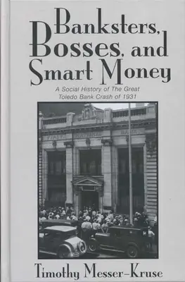 Bankárok főnökök okos pénz: A nagy toledói bankösszeomlások társadalomtörténete - Banksters Bosses Smart Money: Social History of Great Toledo Bank Cras