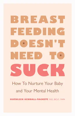 A szoptatás nem kell, hogy szívás legyen: Hogyan ápolja a babáját és a lelki egészségét? - Breastfeeding Doesn't Need to Suck: How to Nurture Your Baby and Your Mental Health