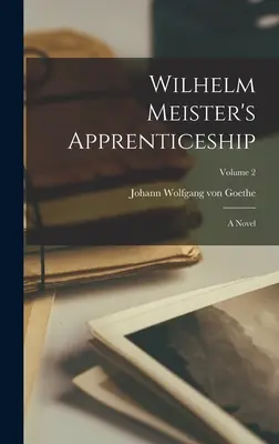 Wilhelm Meister tanoncai: Egy regény; 2. kötet - Wilhelm Meister's Apprenticeship: A Novel; Volume 2