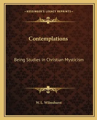 Szemlélődések: Tanulmányok a keresztény miszticizmusról - Contemplations: Being Studies in Christian Mysticism