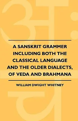 A szanszkrit nyelvtan a klasszikus nyelvet és a régebbi nyelvjárásokat, a Védát és a Brahmana nyelvjárásokat is magában foglaló nyelvtan. - A Sanskrit Grammer Including Both the Classical Language and the Older Dialects, of Veda and Brahmana