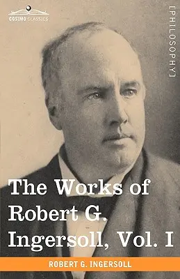 Robert G. Ingersoll művei, I. kötet (12 kötetben) - The Works of Robert G. Ingersoll, Vol. I (in 12 Volumes)