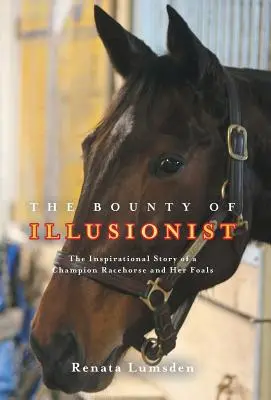 Az Illuzionista fejedelme: Egy bajnok versenyló és csikói inspiráló története - The Bounty of Illusionist: The inspirational story of a champion racehorse and her foals