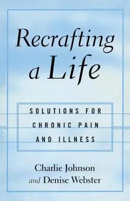 Egy élet újratervezése: Megoldások a krónikus fájdalomra és betegségre - Recrafting a Life: Solutions for Chronic Pain and Illness