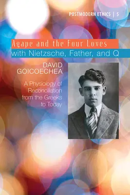 Agape és a négy szerelem Nietzschével, Atyával és Q-val, 2. kötet: A megbékélés fiziológiája a görögöktől napjainkig - Agape and the Four Loves with Nietzsche, Father, and Q, Volume 2: A Physiology of Reconciliation from the Greeks to Today