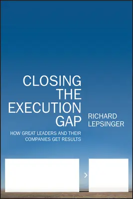 A végrehajtási szakadék áthidalása: Hogyan érnek el eredményeket a nagyszerű vezetők és vállalataik? - Closing the Execution Gap: How Great Leaders and Their Companies Get Results