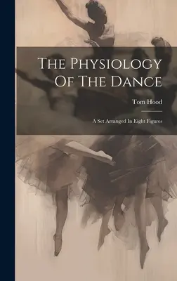 A tánc fiziológiája: A Set Arranged in nyolc Figures - The Physiology Of The Dance: A Set Arranged In Eight Figures