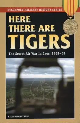 Itt vannak a tigrisek: A titkos légi háború Laoszban és Észak-Vietnamban 1968-69-ben - Here There are Tigers: The Secret Air War in Laos and North Vietnam, 1968-69