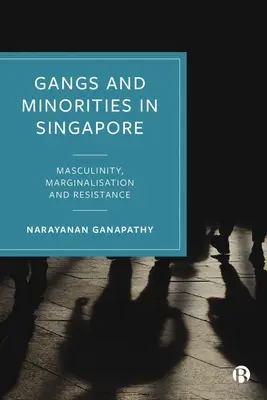 Bandák és kisebbségek Szingapúrban: Férfiasítás, marginalizáció és ellenállás - Gangs and Minorities in Singapore: Masculinity, Marginalization and Resistance