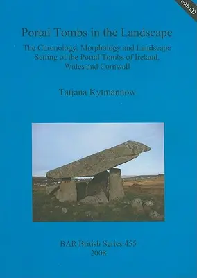 Portálsírok a tájban: The Chronology, Morphology and Landscape Setting of the Portal Tombs of Ireland, Wales and Cornwall [With CDROM] - Portal Tombs in the Landscape: The Chronology, Morphology and Landscape Setting of the Portal Tombs of Ireland, Wales and Cornwall [With CDROM]