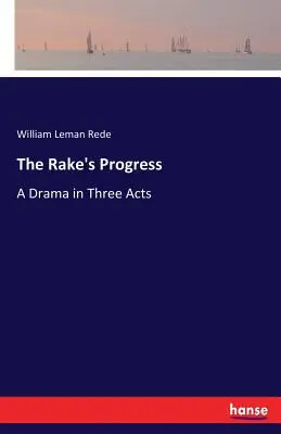 The Rake's Progress: Dráma három felvonásban - The Rake's Progress: A Drama in Three Acts