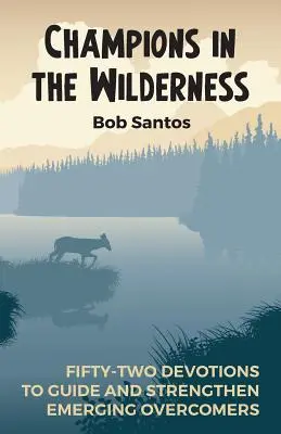 Bajnokok a pusztában: Ötvenkét áhítat a feltörekvő győztesek vezetésére és megerősítésére - Champions in the Wilderness: Fifty-Two Devotions to Guide and Strengthen Emerging Overcomers