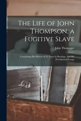 John Thompson, egy szökött rabszolga élete: 25 év rabságban töltött története és szerencsés megmenekülése - The Life of John Thompson, a Fugitive Slave: Containing his History of 25 Years in Bondage, and his Providential Escape