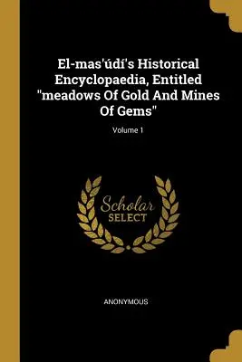 El-mas'd's Historical Encyclopaedia, Entitled meadows Of Gold And Mines Of Gems