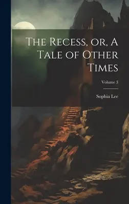 The Recess, or, A Tale of Other Times; 3. kötet - The Recess, or, A Tale of Other Times; Volume 3