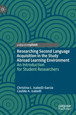 A második nyelv elsajátításának kutatása a külföldi tanulmányi környezetben: Bevezetés a kutatóhallgatók számára - Researching Second Language Acquisition in the Study Abroad Learning Environment: An Introduction for Student Researchers