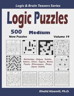 Logikai rejtvények: 500 új közepes méretű rejtvény (Csatahajók, Hakyuu, Sudoku, Kakuro, Hitori, Suguru, Binary Puzzle, Minesweeper, Masyu, Jigsaw) - Logic Puzzles: 500 New Medium Puzzles (Battleships, Hakyuu, Sudoku, Kakuro, Hitori, Suguru, Binary Puzzle, Minesweeper, Masyu, Jigsaw