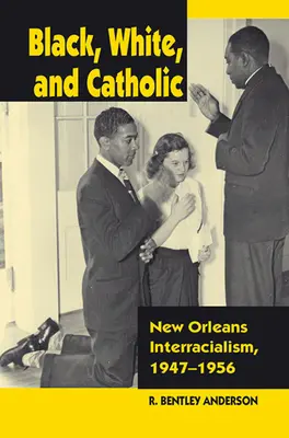 Black, White, and Catholic: A New Orleans-i faji megkülönböztetés, 1947-1956 - Black, White, and Catholic: New Orleans Interracialism, 1947-1956