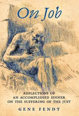 On Job: Egy beteljesedett bűnös elmélkedései az igazak szenvedéséről - On Job: Reflections of an Accomplished Sinner on the Suffering of the Just