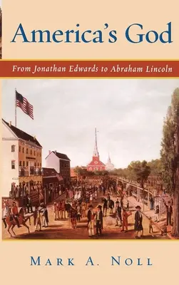 Amerika Istene: Jonathan Edwards-tól Abraham Lincolnig - America's God: From Jonathan Edwards to Abraham Lincoln