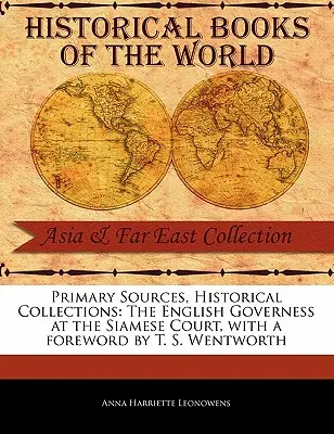 Elsődleges források, történelmi gyűjtemények: T. S. Wentworth előszavával: The English Governess at the Siamese Court, with a Foreword by T. S. Wentworth. - Primary Sources, Historical Collections: The English Governess at the Siamese Court, with a Foreword by T. S. Wentworth