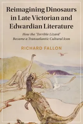 A dinoszauruszok újragondolása a késő viktoriánus és az Edward-kori irodalomban - Reimagining Dinosaurs in Late Victorian and Edwardian Literature