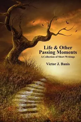 Élet és más múló pillanatok: Rövid írások gyűjteménye - Life & Other Passing Moments: A Collection of Short Writings