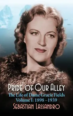 A mi sikátorunk büszkesége: Dame Gracie Fields élete I. kötet - 1898-1939 (keménykötés) - Pride of Our Alley: The Life of Dame Gracie Fields Volume I - 1898-1939 (hardback)