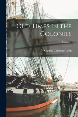 Régi idők a gyarmatokon; 1. kötet - Old Times in the Colonies; Volume 1