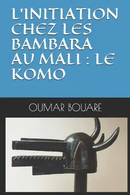 L'Initiation Chez Les Bambara Au Mali: Le Komo