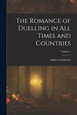 A párbaj romantikája minden időben és országban; 1. kötet - The Romance of Duelling in All Times and Countries; Volume 1