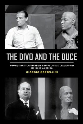 A Divo és a Duce: A filmsztárság és a politikai vezetés népszerűsítése az 1920-as évek Amerikájában 1. kötet - The Divo and the Duce: Promoting Film Stardom and Political Leadership in 1920s America Volume 1