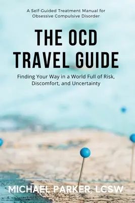 A kényszerbetegséggel kapcsolatos útikönyv (színes kiadás): Útkeresés a kockázatokkal, kellemetlenségekkel és bizonytalansággal teli világban - The OCD Travel Guide (Full Color Edition): Finding Your Way in a World Full of Risk, Discomfort, and Uncertainty