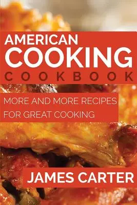 Amerikai szakácskönyv: Újabb és újabb receptek a nagyszerű főzéshez - American Cooking Cookbook: More and More Recipes for Great Cooking