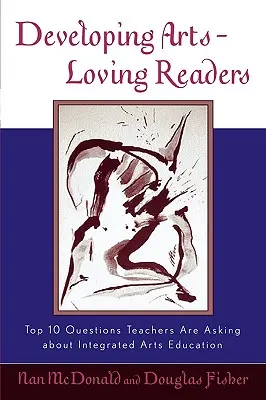 Művészetkedvelő olvasók fejlesztése: A 10 legfontosabb kérdés, amit a tanárok az integrált művészeti oktatással kapcsolatban feltesznek - Developing Arts-Loving Readers: Top 10 Questions Teachers Are Asking about Integrated Arts Education