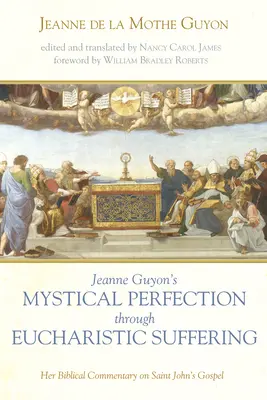 Jeanne Guyon misztikus tökéletessége az eucharisztikus szenvedés által - Jeanne Guyon's Mystical Perfection through Eucharistic Suffering