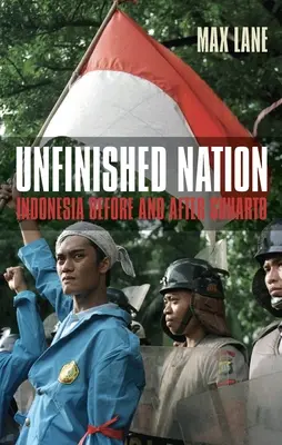 Befejezetlen nemzet: Indonézia Suharto előtt és után - Unfinished Nation: Indonesia Before and After Suharto