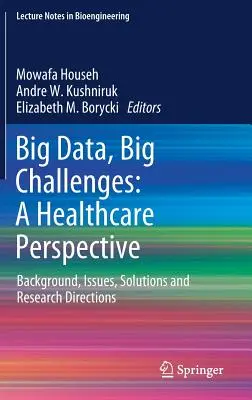 Nagy adatok, nagy kihívások: A Healthcare Perspective: Háttér, problémák, megoldások és kutatási irányok - Big Data, Big Challenges: A Healthcare Perspective: Background, Issues, Solutions and Research Directions