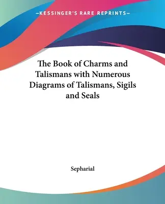 A bűbájok és talizmánok könyve számos ábrával a talizmánokról, pecsétekről és pecsétekről - The Book of Charms and Talismans with Numerous Diagrams of Talismans, Sigils and Seals