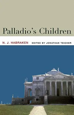 Palladio gyermekei: Esszék a mindennapi környezetről és az építészről - Palladio's Children: Essays on Everyday Environment and the Architect