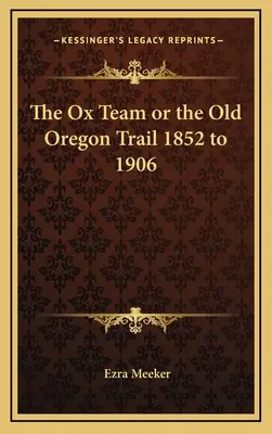 Az ökörcsapat, avagy a régi Oregon-ösvény 1852-1906 között - The Ox Team or the Old Oregon Trail 1852 to 1906