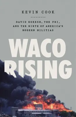 Waco Rising: David Koresh, az FBI és az amerikai modern milíciák születése - Waco Rising: David Koresh, the Fbi, and the Birth of America's Modern Militias